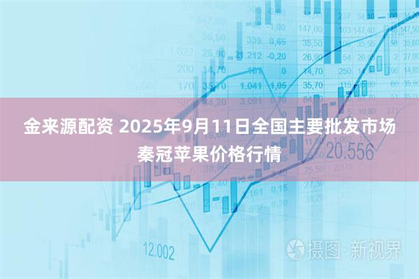 金来源配资 2025年9月11日全国主要批发市场秦冠苹果价格行情